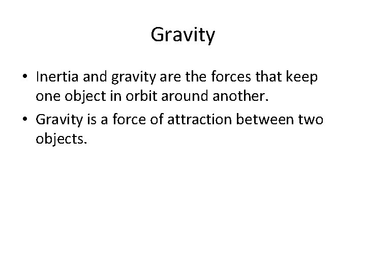 Gravity • Inertia and gravity are the forces that keep one object in orbit