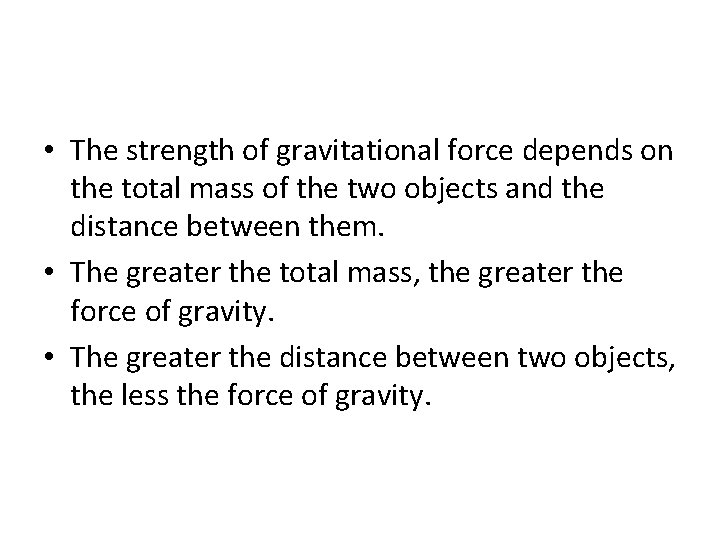  • The strength of gravitational force depends on the total mass of the