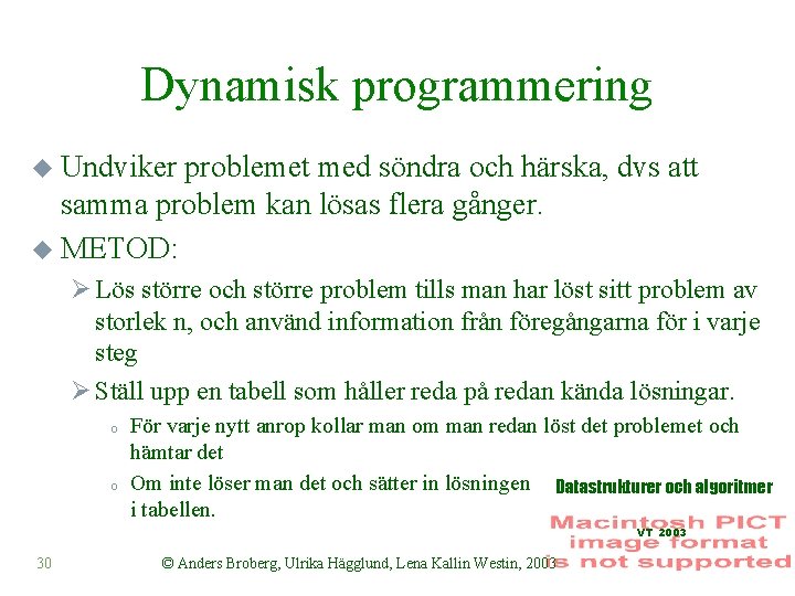 Dynamisk programmering u Undviker problemet med söndra och härska, dvs att samma problem kan