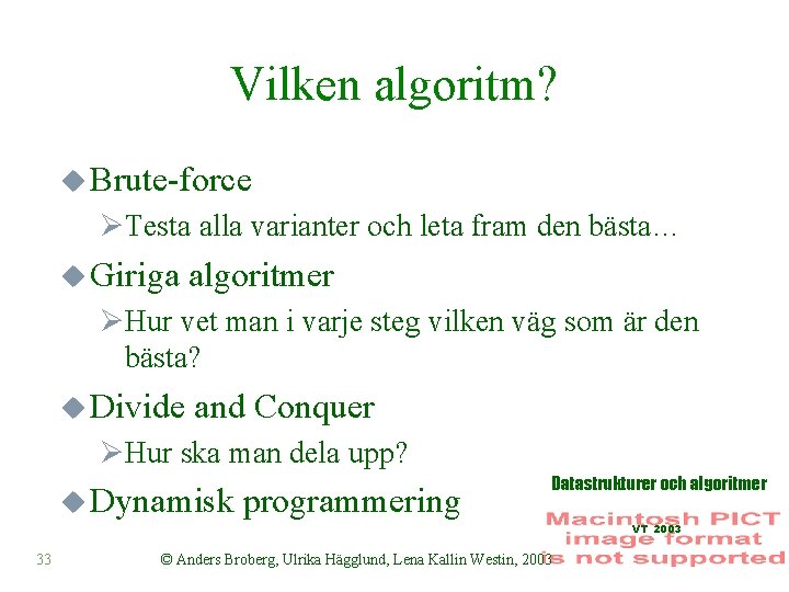 Vilken algoritm? u Brute-force ØTesta alla varianter och leta fram den bästa… u Giriga