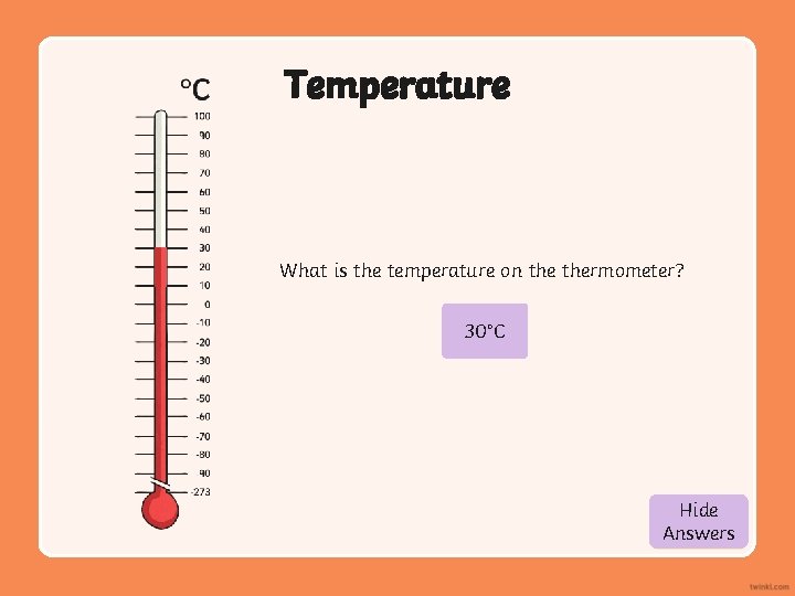 Temperature What is the temperature on thermometer? 30°C Hide Show Answers 