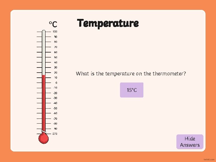 Temperature What is the temperature on thermometer? 15°C Hide Show Answers 
