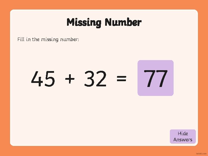 Missing Number Fill in the missing number: 45 + 32 = 77 Hide Show