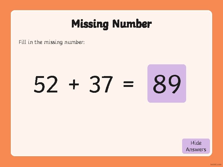 Missing Number Fill in the missing number: 52 + 37 = 89 Hide Show