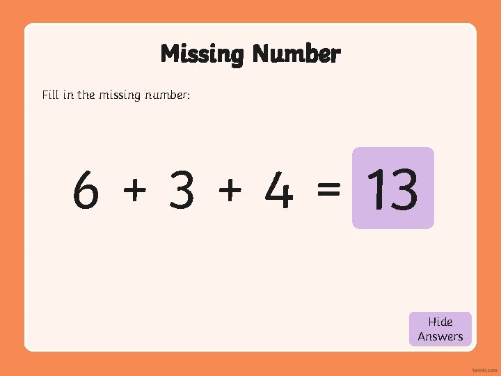 Missing Number Fill in the missing number: 6 + 3 + 4 = 13