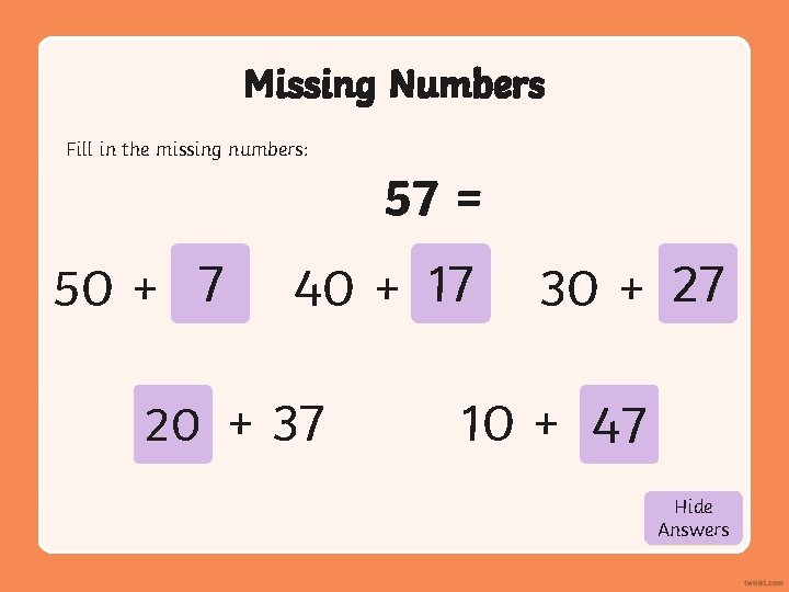 Missing Numbers Fill in the missing numbers: 57 = 50 + 7 40 +