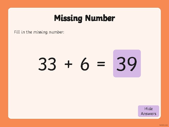 Missing Number Fill in the missing number: 33 + 6 = 39 Hide Show