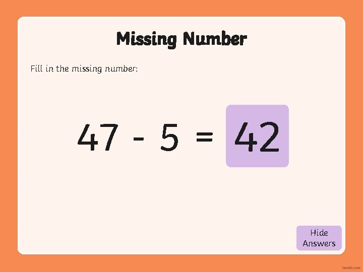 Missing Number Fill in the missing number: 47 - 5 = 42 Hide Show