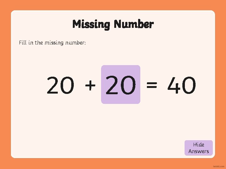 Missing Number Fill in the missing number: 20 + 20 = 40 Hide Show