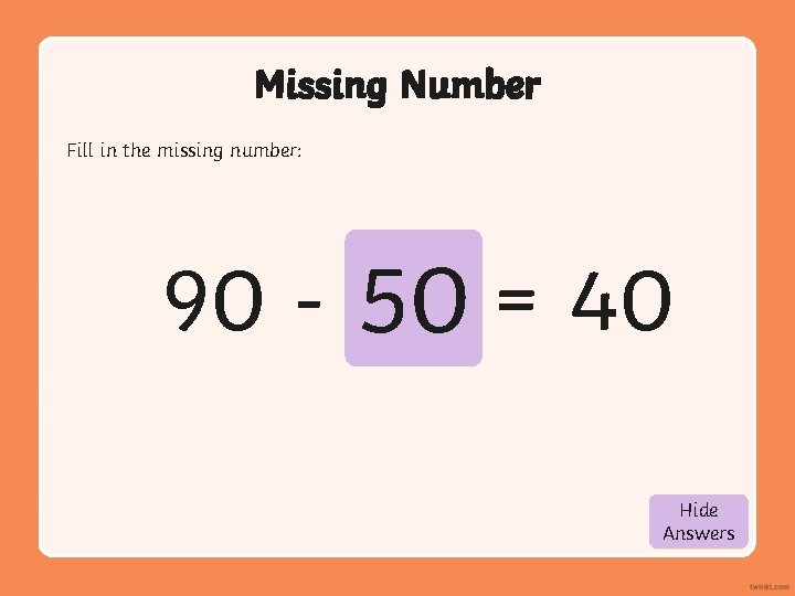 Missing Number Fill in the missing number: 90 - 50 = 40 Hide Show