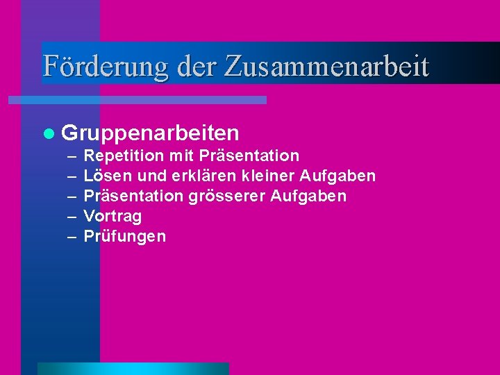 Förderung der Zusammenarbeit l Gruppenarbeiten – – – Repetition mit Präsentation Lösen und erklären