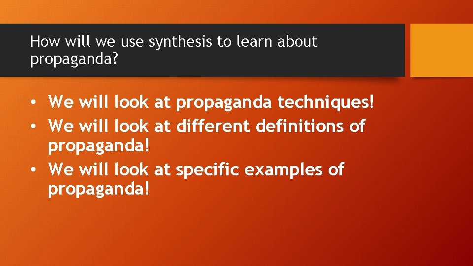 How will we use synthesis to learn about propaganda? • We will look at