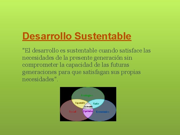 Desarrollo Sustentable "El desarrollo es sustentable cuando satisface las necesidades de la presente generación