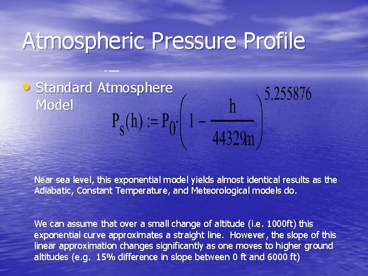 Atmospheric Pressure Profile • Standard Atmosphere Model Near sea level, this exponential model yields