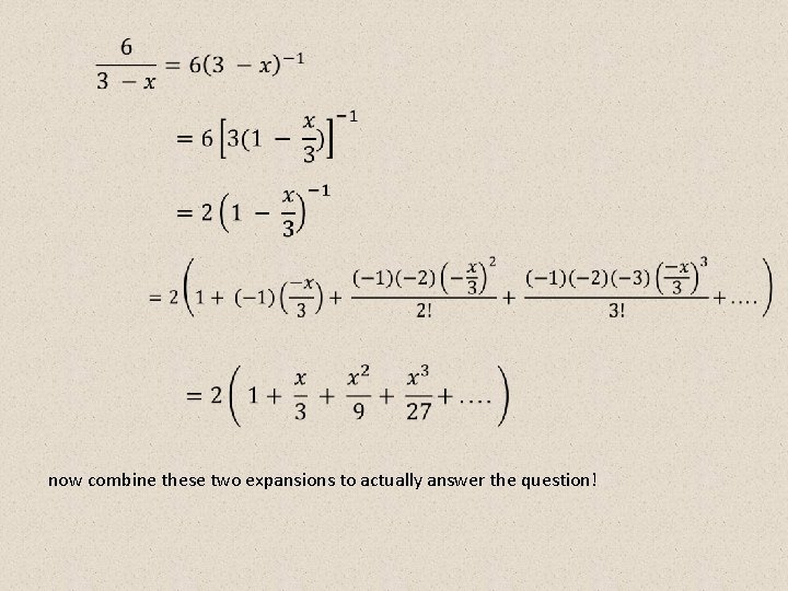 now combine these two expansions to actually answer the question! 