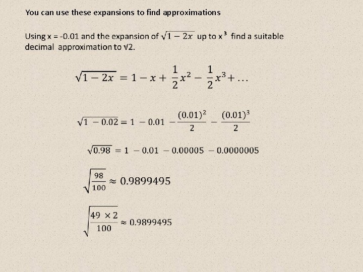 You can use these expansions to find approximations 