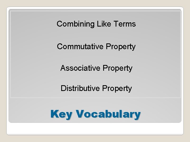 Combining Like Terms Commutative Property Associative Property Distributive Property Key Vocabulary 