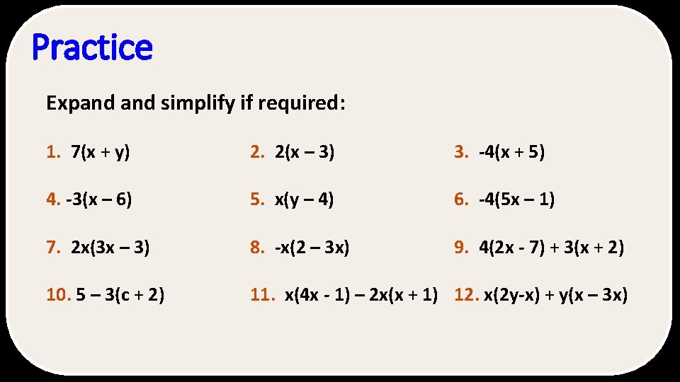 Practice Expand simplify if required: 1. 7(x + y) 2. 2(x – 3) 3.