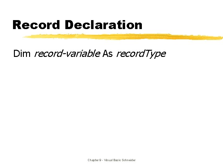 Record Declaration Dim record-variable As record. Type Chapter 9 - Visual Basic Schneider Record Declaration Dim record-variable As record. Type Chapter 9 - Visual Basic Schneider