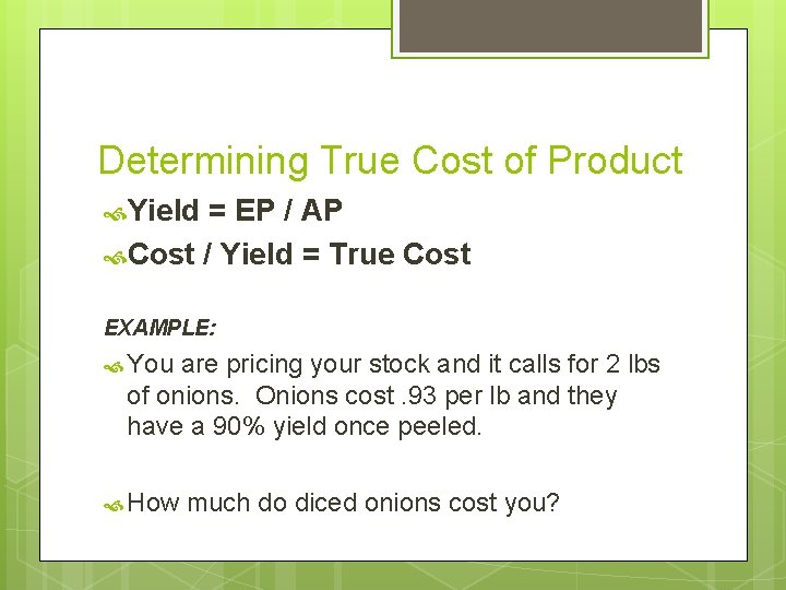 Determining True Cost of Product Yield = EP / AP Cost / Yield =