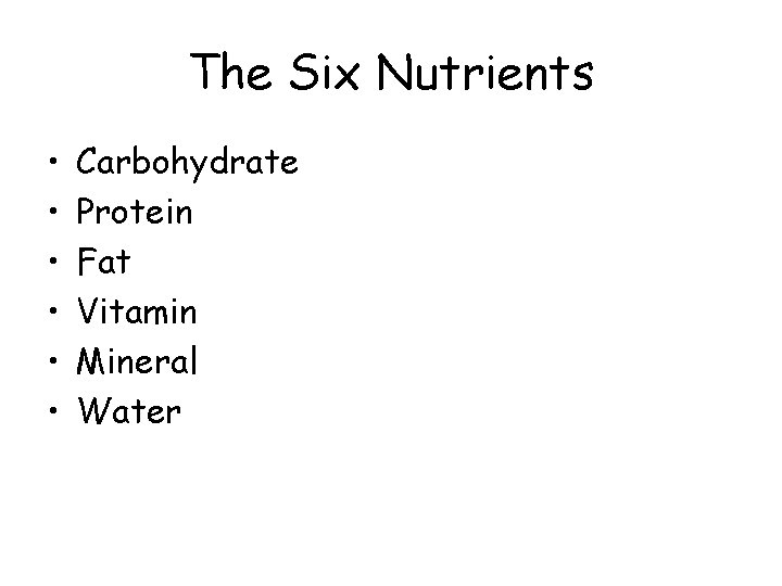 The Six Nutrients • • • Carbohydrate Protein Fat Vitamin Mineral Water 