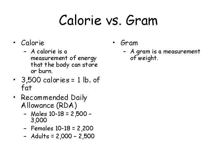 Calorie vs. Gram • Calorie – A calorie is a measurement of energy that