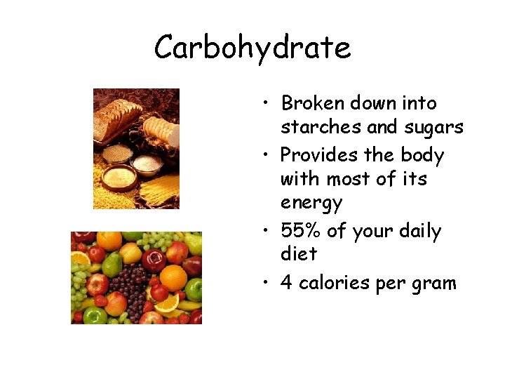 Carbohydrate • Broken down into starches and sugars • Provides the body with most