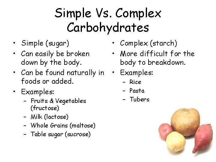 Simple Vs. Complex Carbohydrates • Simple (sugar) • Can easily be broken down by