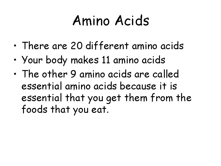 Amino Acids • There are 20 different amino acids • Your body makes 11