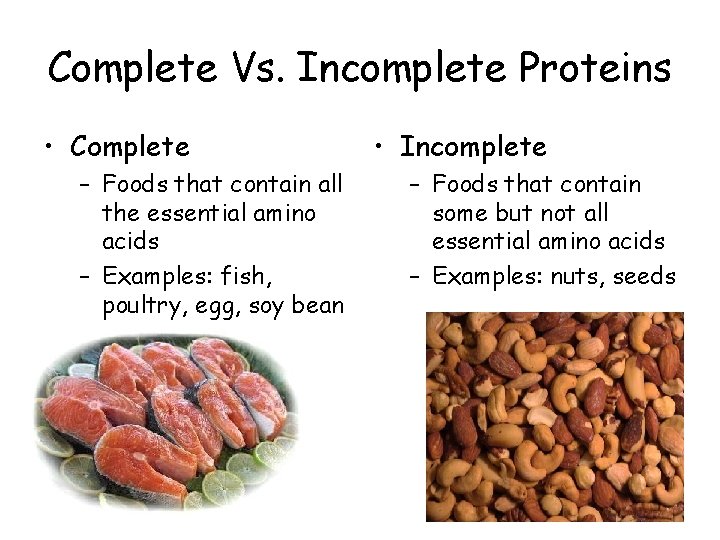 Complete Vs. Incomplete Proteins • Complete – Foods that contain all the essential amino
