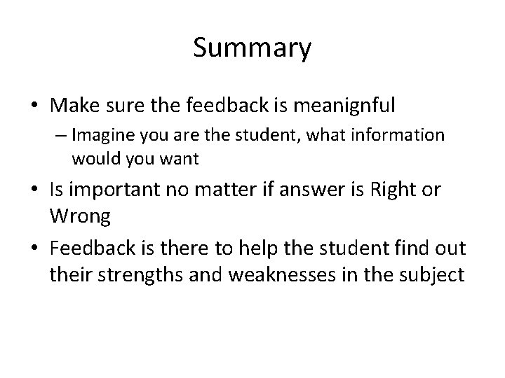 Summary • Make sure the feedback is meanignful – Imagine you are the student,