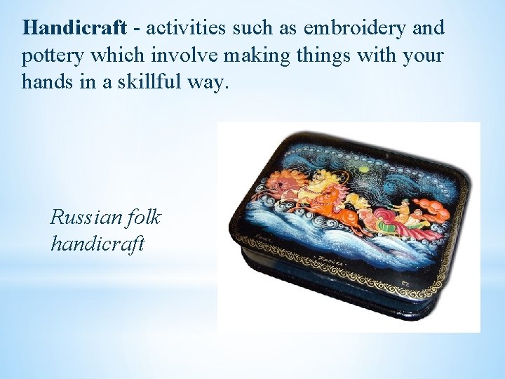 Handicraft - activities such as embroidery and pottery which involve making things with your