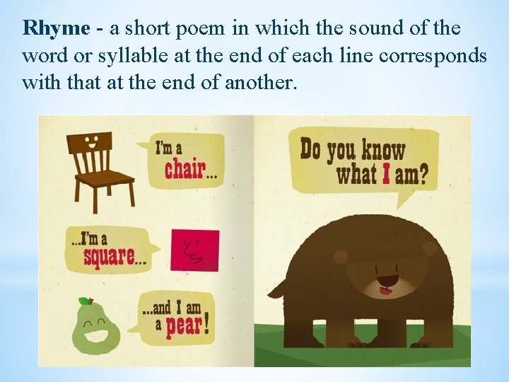 Rhyme - a short poem in which the sound of the word or syllable