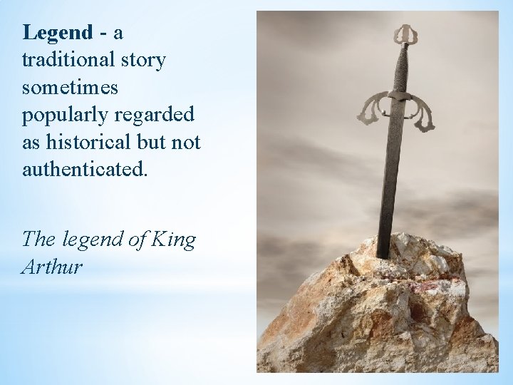 Legend - a traditional story sometimes popularly regarded as historical but not authenticated. The