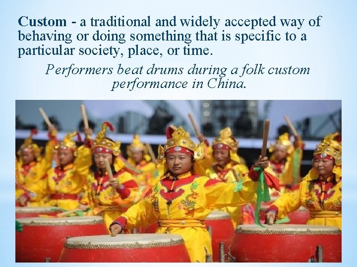 Custom - a traditional and widely accepted way of behaving or doing something that