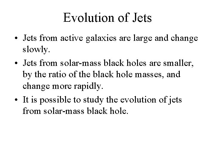 Evolution of Jets • Jets from active galaxies are large and change slowly. •