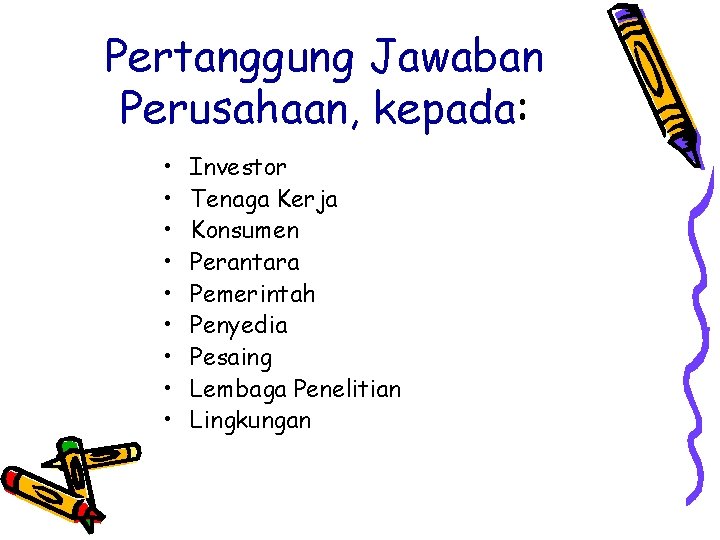 Pertanggung Jawaban Perusahaan, kepada: • • • Investor Tenaga Kerja Konsumen Perantara Pemerintah Penyedia