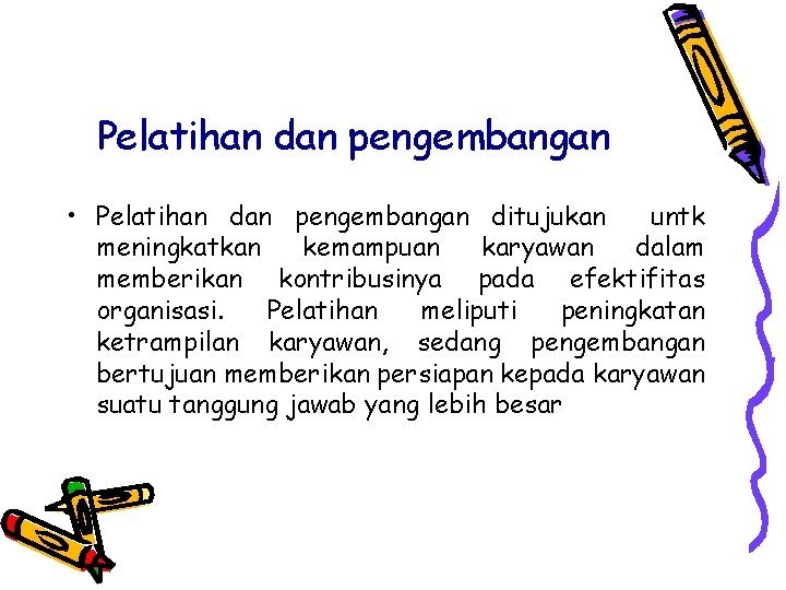 Pelatihan dan pengembangan • Pelatihan dan pengembangan ditujukan untk meningkatkan kemampuan karyawan dalam memberikan