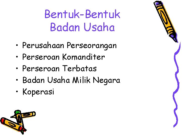 Bentuk-Bentuk Badan Usaha • • • Perusahaan Perseorangan Perseroan Komanditer Perseroan Terbatas Badan Usaha