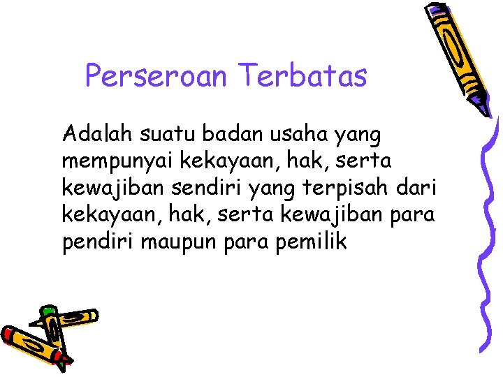 Perseroan Terbatas Adalah suatu badan usaha yang mempunyai kekayaan, hak, serta kewajiban sendiri yang