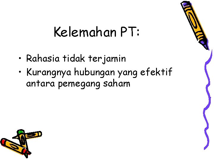 Kelemahan PT: • Rahasia tidak terjamin • Kurangnya hubungan yang efektif antara pemegang saham