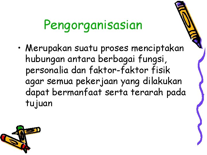 Pengorganisasian • Merupakan suatu proses menciptakan hubungan antara berbagai fungsi, personalia dan faktor-faktor fisik