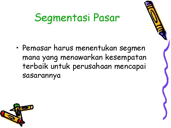 Segmentasi Pasar • Pemasar harus menentukan segmen mana yang menawarkan kesempatan terbaik untuk perusahaan