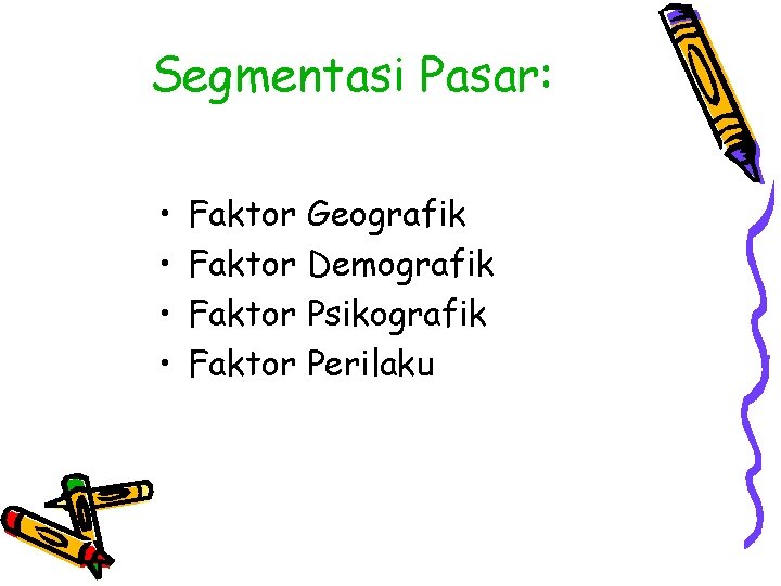 Segmentasi Pasar: • • Faktor Geografik Faktor Demografik Faktor Psikografik Faktor Perilaku 