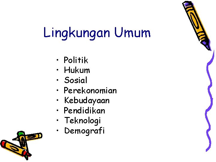 Lingkungan Umum • • Politik Hukum Sosial Perekonomian Kebudayaan Pendidikan Teknologi Demografi 