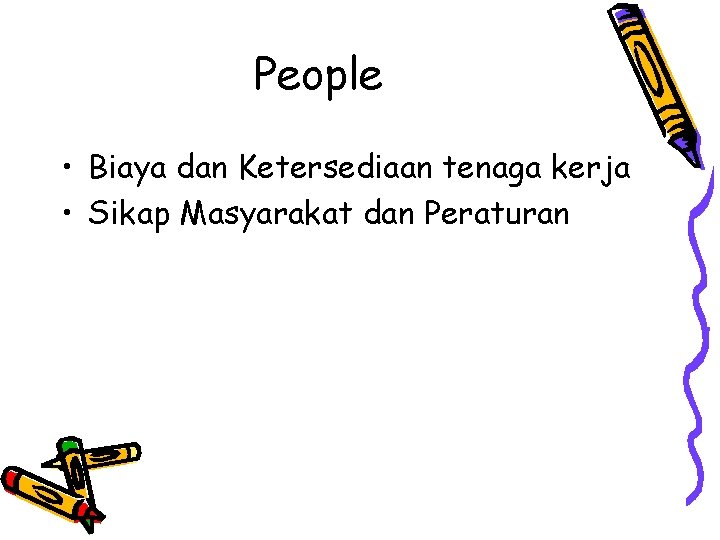 People • Biaya dan Ketersediaan tenaga kerja • Sikap Masyarakat dan Peraturan 