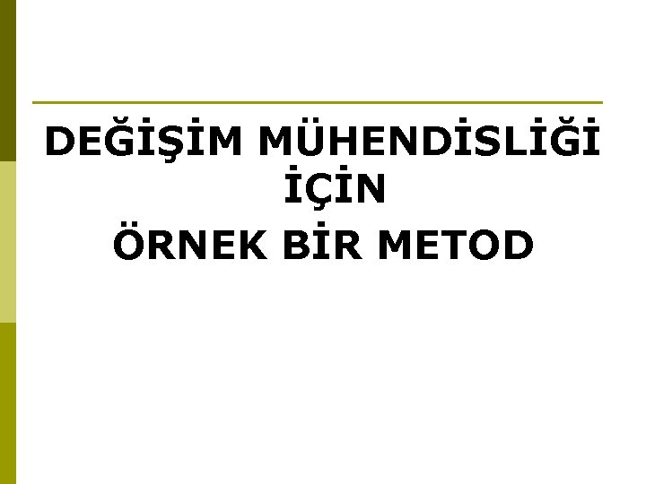 DEĞİŞİM MÜHENDİSLİĞİ İÇİN ÖRNEK BİR METOD 