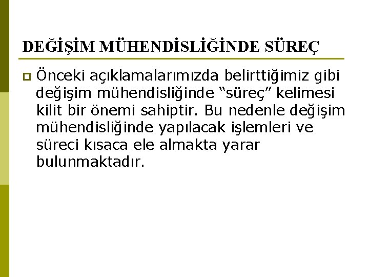 DEĞİŞİM MÜHENDİSLİĞİNDE SÜREÇ p Önceki açıklamalarımızda belirttiğimiz gibi değişim mühendisliğinde “süreç” kelimesi kilit bir