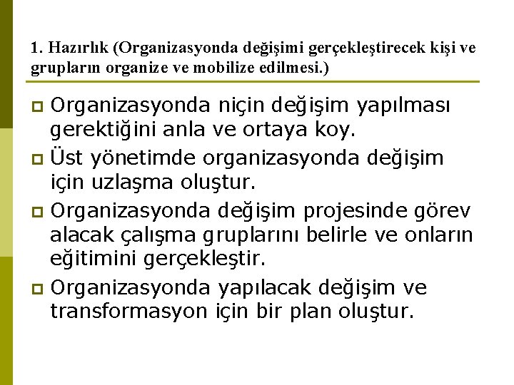 1. Hazırlık (Organizasyonda değişimi gerçekleştirecek kişi ve grupların organize ve mobilize edilmesi. ) Organizasyonda