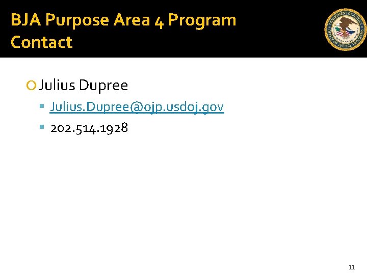 BJA Purpose Area 4 Program Contact Julius Dupree Julius. Dupree@ojp. usdoj. gov 202. 514.